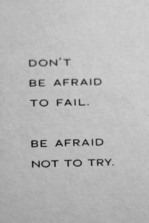 Be afraid not to try