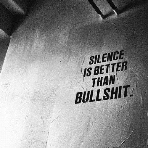Silence is better