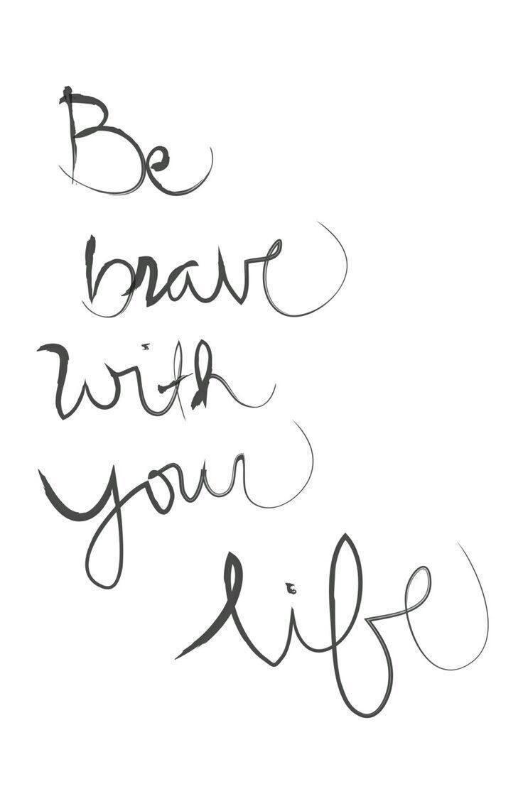 Be brave with