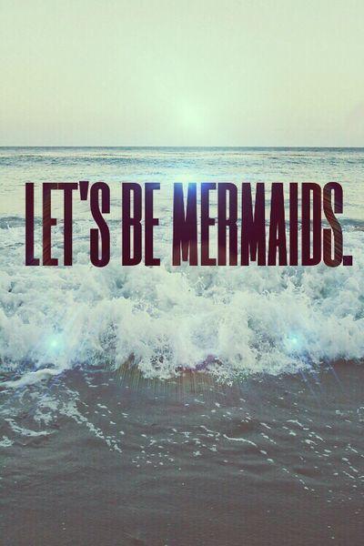 Be mermaids